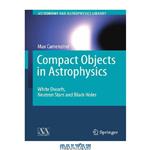 دانلود کتاب Compact Objects in Astrophysics - White Dwarfs, Neutron Stars and Black Holes