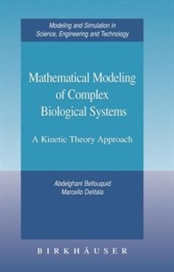 دانلود کتاب Mathematical Modeling of Complex Biological Systems: A Kinetic Theory Approach (Modeling and Simulation in Science, Engineering and Technology)