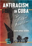 دانلود کتاب Antiracism in Cuba: The Unfinished Revolution (Envisioning Cuba) – ضد نژادپرستی در کوبا: انقلاب ناتمام (تصور کوبا)