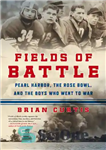 دانلود کتاب Fields of Battle: Pearl Harbor, the Rose Bowl, and the Boys Who Went to War – میدان های...