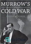 دانلود کتاب Murrow’s Cold War: Public Diplomacy for the Kennedy Administration – جنگ سرد مارو: دیپلماسی عمومی برای دولت کندی