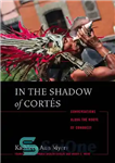 دانلود کتاب In the Shadow of Cort⌐s: Conversations Along the Route of Conquest – In the Shadow of Cort⌐s: Conversations...