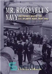 دانلود کتاب Mr. Roosevelt’s Navy: The Private War of the U.S. Atlantic Fleet, 1939-1942 – نیروی دریایی آقای روزولت: جنگ...
