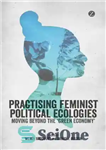 دانلود کتاب Practising Feminist Political Ecologies: Moving Beyond the ‘Green Economy’ – تمرین بوم‌شناسی‌های سیاسی فمینیستی: حرکت فراتر از «اقتصاد...