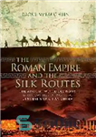 دانلود کتاب The Roman Empire and the Silk Routes: The Ancient World Economy and the Empires of Parthia, Central Asia...