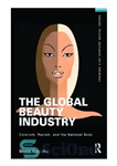 دانلود کتاب The Global Beauty Industry: Colorism, Racism, and the National Body – صنعت جهانی زیبایی: رنگ‌گرایی، نژادپرستی و بدن...