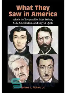 دانلود کتاب What They Saw in America – Alexis de Tocqueville, Max Weber, G. K. Chesterton, and Sayyid Qutb –... 