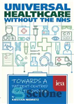 دانلود کتاب Universal Healthcare Without The NHS: Towards A Patient-Centred Health System – مراقبت های بهداشتی همگانی بدون NHS: به...