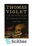 دانلود کتاب Thomas Violet, a Sly and Dangerous Fellow: Silver and Spying in Civil War London – توماس ویولت، یک...