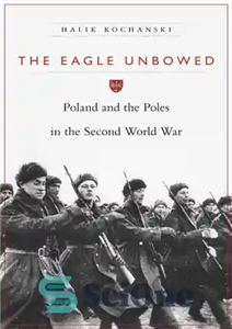 دانلود کتاب The Eagle Unbowed: Poland and the Poles in the Second World War – عقاب بی تعظیم: لهستان و... 