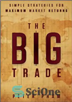 دانلود کتاب The Big Trade: Simple Strategies for Maximum Market Returns – تجارت بزرگ: استراتژی های ساده برای حداکثر بازدهی...