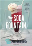 دانلود کتاب The Soda Fountain: Floats, Sundaes, Egg Creams & More–Stories and Flavors of an American Original – فواره سودا:...