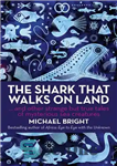 دانلود کتاب The Shark That Walks on Land: And Other Strange but True Tales of Mysterious Sea Creatures – کوسه...