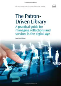 دانلود کتاب The Patron-Driven Library. A Practical Guide for Managing Collections and Services in the Digital Age – کتابخانه حامی...