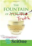 دانلود کتاب The Fountain of Truth: Outsmart Hype, False Hope, and Heredity to Recalibrate How You Age – چشمه حقیقت:...