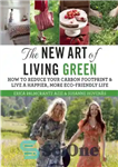دانلود کتاب The New Art of Living Green: How to Reduce Your Carbon Footprint and Live a Happier, More Eco-Friendly...