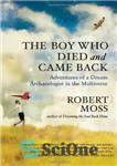 دانلود کتاب The Boy Who Died and Came Back: Adventures of a Dream Archaeologist in the Multiverse – پسری که...