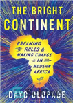 دانلود کتاب The Bright Continent: Breaking Rules and Making Change in Modern Africa – قاره روشن: شکستن قوانین و ایجاد...