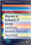 دانلود کتاب Women in KolkataΓÇÖs IT Sector: Satisficing Between Work and Household – زنان در بخش فناوری اطلاعات کلکته: رضایت‌بخشی...