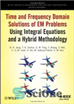 دانلود کتاب Time and Frequency Domain Solutions of EM Problems Using Integral Equations and a Hybrid Methodology – راه حل...