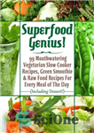 دانلود کتاب Superfood Genius! 99 Mouthwatering Vegetarian Slow Cooker Recipes, Green Smoothie & Raw Food Recipes For Every Meal of...