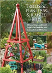 دانلود کتاب Trellises, Planters & Raised Beds: 50 Easy, Unique, and Useful Projects You Can Make with Common Tools and...