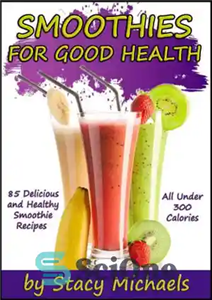 دانلود کتاب Smoothies for Good Health: The Superfruits, Vegetables, Healthy Indulgences & Everyday Ingredients Smoothie Recipe Book – اسموتی برای... 