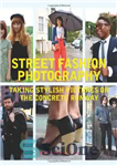 دانلود کتاب Street Fashion Photography: Taking Stylish Pictures on the Concrete Runway – عکاسی مد خیابانی: گرفتن عکس های شیک...