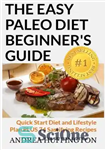 دانلود کتاب The Easy Paleo Diet Beginner’s Guide: Quick Start Diet and Lifestyle Plan PLUS 74 Sastifying Recipes – راهنمای...