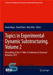 دانلود کتاب Topics in Experimental Dynamic Substructuring, Volume 2: Proceedings of the 31st IMAC, A Conference on Structural Dynamics, 2013...