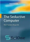 دانلود کتاب The Seductive Computer: Why IT Systems Always Fail – کامپیوتر فریبنده: چرا سیستم های فناوری اطلاعات همیشه شکست...