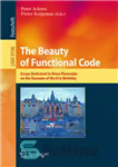 دانلود کتاب The Beauty of Functional Code: Essays Dedicated to Rinus Plasmeijer on the Occasion of His 61st Birthday –...