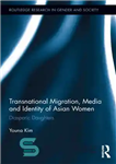 دانلود کتاب Transnational Migration, Media and Identity of Asian Women: Diasporic Daughters – مهاجرت فراملی، رسانه و هویت زنان آسیایی:...