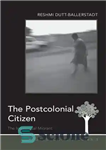 دانلود کتاب The Postcolonial Citizen: The Intellectual Migrant – شهروند پسااستعماری: مهاجر روشنفکر