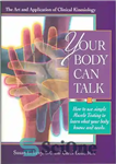 دانلود کتاب Your Body Can Talk: The Art and Application of Clinical Kinesiology / How to use simple Muscle Testing...