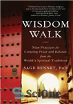 دانلود کتاب Wisdom Walk: Nine Practices for Creating Peace and Balance from the World’s Spiritual Traditions – پیاده روی خرد:...
