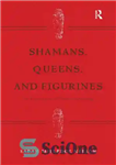 دانلود کتاب Shamans, Queens, and Figurines: The Development of Gender Archaeology – شمن ها، ملکه ها و مجسمه ها: توسعه...