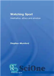 دانلود کتاب Watching Sport: Aesthetics, Ethics and Emotion – تماشای ورزش: زیبایی شناسی، اخلاق و احساسات