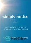 دانلود کتاب Simply Notice: Clear Awareness Is the Key To Happiness, Love and Freedom – به سادگی توجه کنید: آگاهی...