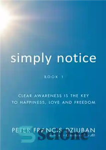 دانلود کتاب Simply Notice: Clear Awareness Is the Key To Happiness, Love and Freedom – به سادگی توجه کنید: آگاهی... 