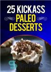 دانلود کتاب 25 Kickass Paleo Desserts: Quick and Easy Low Carb, Low Fat, and Gluten-Free Dessert Recipes – 25 دسر...