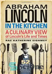 دانلود کتاب Abraham Lincoln in the Kitchen: A Culinary View of Lincoln’s Life and Times – آبراهام لینکلن در آشپزخانه:...