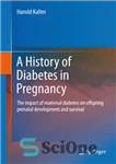 دانلود کتاب A History of Diabetes in Pregnancy: The impact of maternal diabetes on offspring prenatal development and survival –...