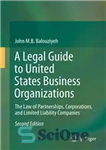 دانلود کتاب A Legal Guide to United States Business Organizations: The Law of Partnerships, Corporations, and Limited Liability Companies –...