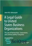 دانلود کتاب A Legal Guide to United States Business Organizations: The Law of Partnerships, Corporations, and Limited Liability Companies 