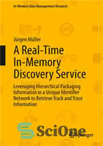 دانلود کتاب A Real-Time In-Memory Discovery Service: Leveraging Hierarchical Packaging Information in a Unique Identifier Network to Retrieve Track and... 