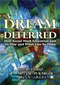 دانلود کتاب A Dream Deferred: How Social work Education Lost Its Way and What Can Be Done – رویای معوق:... 