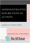 دانلود کتاب Administrative Discretion in Action: A Narrative of Eminent Domain – اختیار اداری در عمل: روایتی از حوزه برجسته