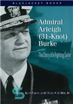 دانلود کتاب Admiral Arleigh (31-Knot) Burke: The Story of a Fighting Sailor – دریاسالار آرلی (31 گره) برک: داستان یک...