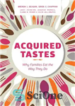 دانلود کتاب Acquired Tastes : Why Families Eat the Way They Do – ذائقه اکتسابی: چرا خانواده ها به همان...